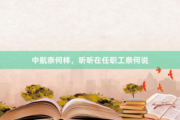 中航奈何样，听听在任职工奈何说