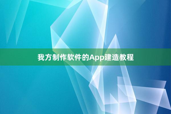 我方制作软件的App建造教程