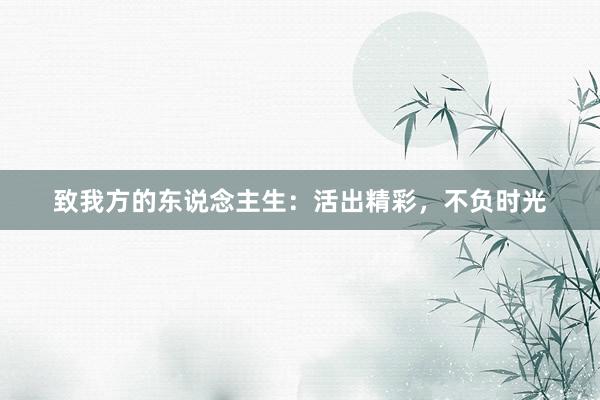 致我方的东说念主生：活出精彩，不负时光