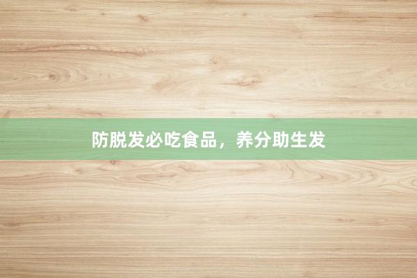 防脱发必吃食品，养分助生发